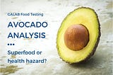 AVOCADO ANALYSIS: SUPERFOOD OR HEALTH HAZARD?