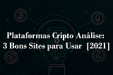Plataformas Cripto Análise: 3 Bons Sites para Usar [2021]