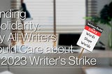 Blurry home office featuring a desklapmp and a laptop in front of a window with an empty chair and the words “Standing in Solidarity: Why All Writers Should Care about the 2023 Writer’s Strike” and a mockup picket sign that reads “Words Shape Worlds”