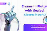 Enums in Flutter with Sealed Classes in Dart 3