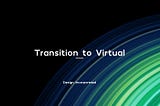 Transition to virtual