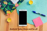 Android Tasks: Once and for all