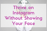 How to Thrive on Instagram Without Showing Your Face