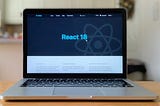 What You Need to Know About React 18