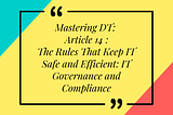 Mastering DT: Article 14 of 16 — The Rules That Keep IT Safe and Efficient: IT Governance and…