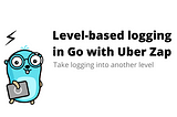 Level-based logging in Go with Uber Zap