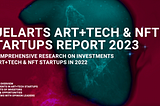 Fuelarts released a new Art+Tech & NFT Startups Report 2023!