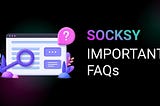 Socksy Important FAQs