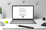 How to Create Compelling Product Descriptions for Dropshipping: 10 Tips for Success
