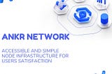 ANKR NETWORK (ANKR): ACCESSIBLE AND SIMPLE NODE INFRASTRUCTURE FOR USERS SATISFACTION
