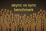 async vs. sync benchmark
