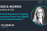 Jessica Morris — President and CEO, “We look forward to helping government lean into digital service transformation.” Pluribus Digital.