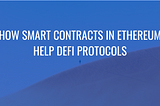 How Smart Contracts in Ethereum Help DeFi Protocols