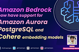 Amazon Bedrock now have support for Amazon Aurora PostgreSQL and Cohere embedding models