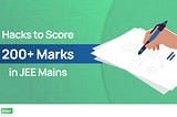 Hacks to Score 200+ Marks in JEE Mains