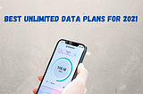 Best Unlimited Data Plans For 2021