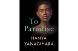 Hanya Yanagihara’s “To Paradise”