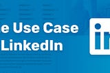 The Use Case of LinkedIn