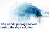 Private Conda package servers: Choosing the right solution