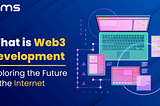 What is Web3 Development: Exploring the Future of the Internet