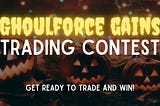 GhoulFORCE Gains Trading Contest: Get Ready to Trade and Win!