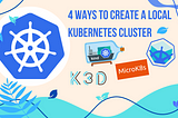 4 Ways to Create a Kubernetes Cluster for Local Use