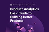 Product Analytics: Basic Guide to Building Better Products