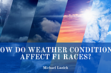 How Do Weather Conditions Affect F1 Races?