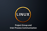 Linux System Calls — Project Group and Inter-Process Communication
