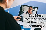 The Most Common Types of Business Technology