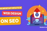 The Important Impacts Of Web Design On SEO