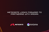 Meteorite looks forward to partnering with RADIAN, to create a true Web 3.0 world