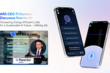 ARC CEO TJ Dunham Discusses Reactor AI: Pioneering Energy-Efficient LLMs for a Sustainable AI…
