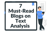 7 Must-Read Blogs on Text Analysis