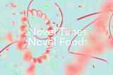 Novel Times, Novel Foods.