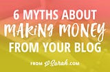 6 myths about making money from your blog