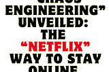 “Chaos Engineering” Unveiled: The “Netflix” Way to Stay Online.