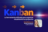 Kanban: la herramienta utilizada para organizar visualmente tus proyectos