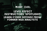 Level Effect Instructors’ Spotlight: Learn Cyber Defense from Former NSA Analysts