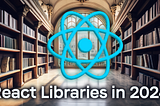 📚 React Libraries You Should Use In 2024