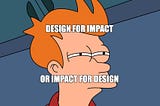 Design for Impact or Impact for Design?