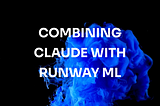 From Idea to Video in 30 Seconds: Combining the Power of Claude.ai with Runway ML Gen-2