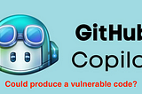 Could GitHub Copilot produce a vulnerable code?