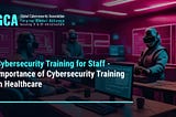Cybersecurity Training for Staff — Importance of Cybersecurity Training in Healthcare