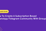 How To Create A Subscription-Based WhatsApp/Telegram Community Using Groupify