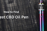 How To Find The Best CBD Oil Pen