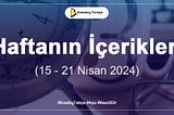 Haftanın İçerikleri (15–21 Nisan 2024)