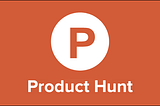 How to launch a product successfully on Product Hunt