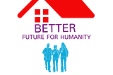 Better Future for Humanity, a multirole organization for Humanity