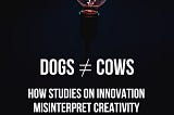 All Dogs are Cows? Why Studies for Innovation are a Waste of Time.